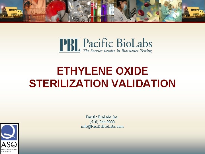 ETHYLENE OXIDE STERILIZATION VALIDATION Pacific Bio. Labs Inc. (510) 964 -9000 info@Pacific. Bio. Labs.