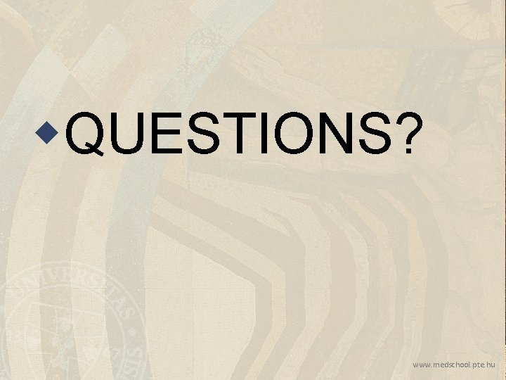 w. QUESTIONS? www. medschool. pte. hu w. QUESTIONS? www. medschool. pte. hu
