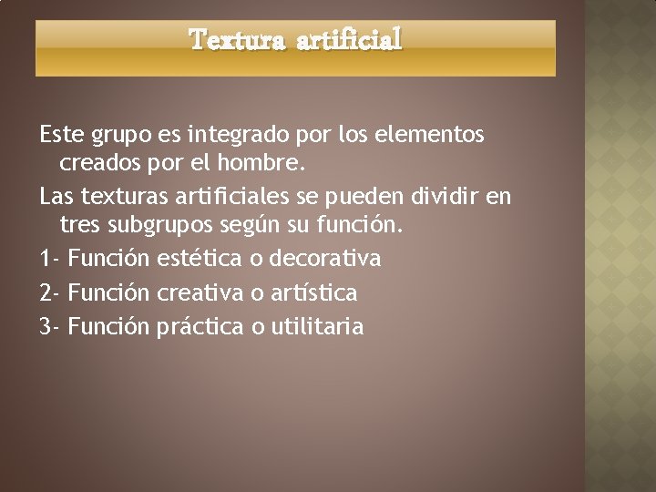 Textura artificial Este grupo es integrado por los elementos creados por el hombre. Las