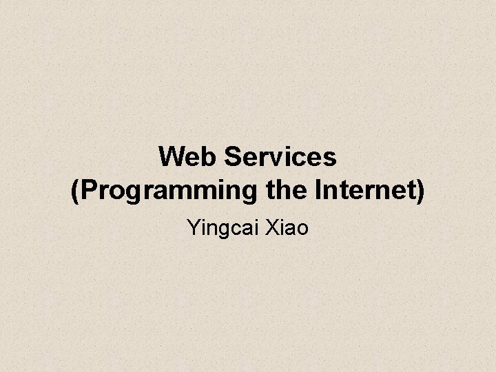 Web Services (Programming the Internet) Yingcai Xiao 