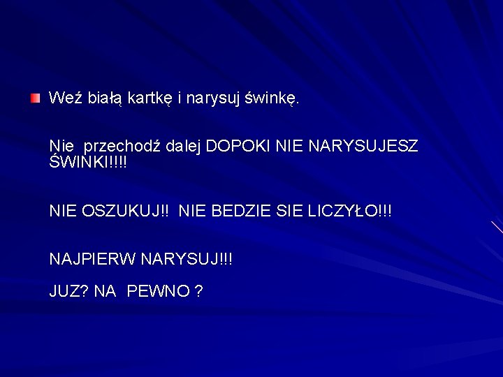 Weź białą kartkę i narysuj świnkę. Nie przechodź dalej DOPOKI NIE NARYSUJESZ ŚWINKI!!!! NIE