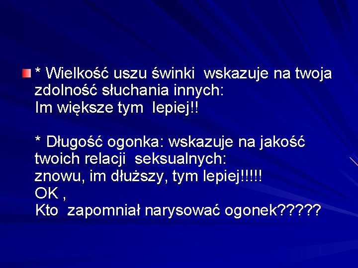 * Wielkość uszu świnki wskazuje na twoja zdolność słuchania innych: Im większe tym lepiej!!