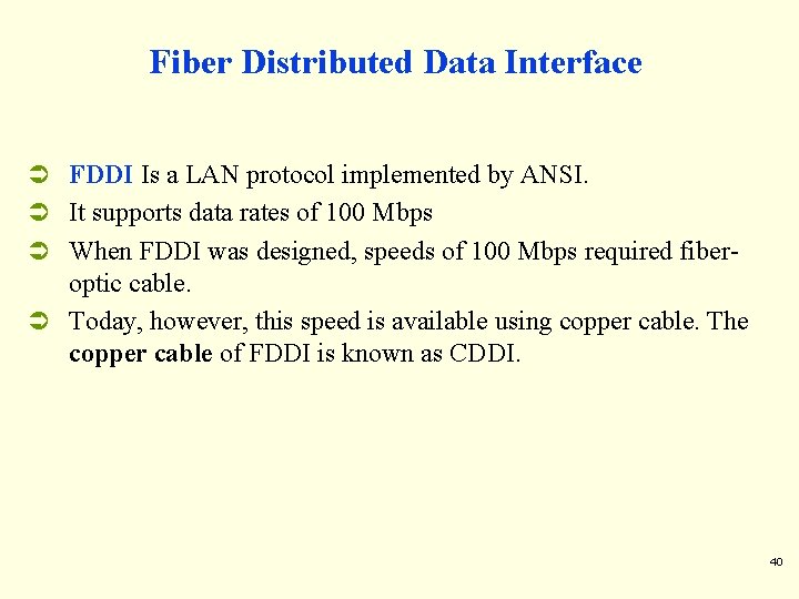 Fiber Distributed Data Interface Ü FDDI Is a LAN protocol implemented by ANSI. Ü Fiber Distributed Data Interface Ü FDDI Is a LAN protocol implemented by ANSI. Ü