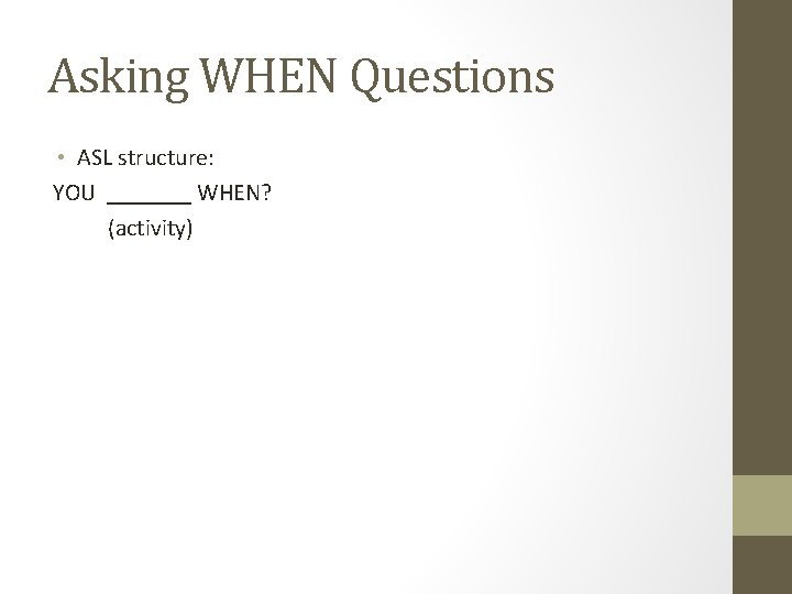 Asking WHEN Questions • ASL structure: YOU _______ WHEN? (activity) 