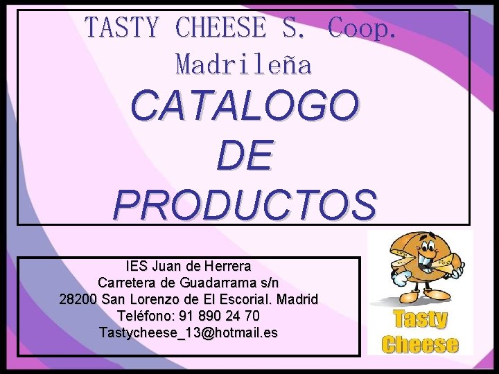 TASTY CHEESE S. Coop. Madrileña CATALOGO DE PRODUCTOS IES Juan de Herrera Carretera de