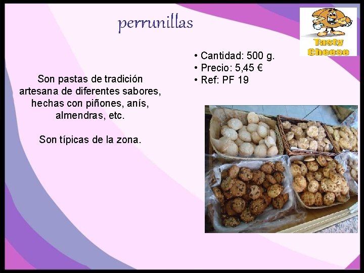 perrunillas Son pastas de tradición artesana de diferentes sabores, hechas con piñones, anís, almendras,