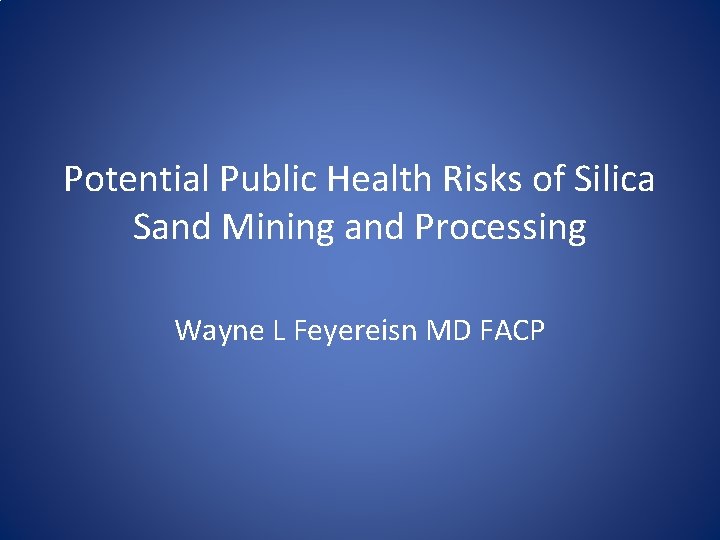 Potential Public Health Risks of Silica Sand Mining and Processing Wayne L Feyereisn MD