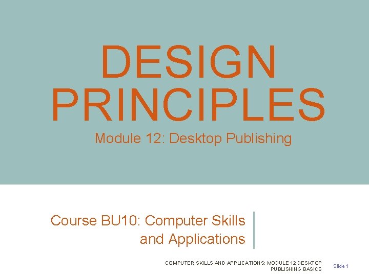 DESIGN PRINCIPLES Module 12: Desktop Publishing Course BU 10: Computer Skills and Applications COMPUTER