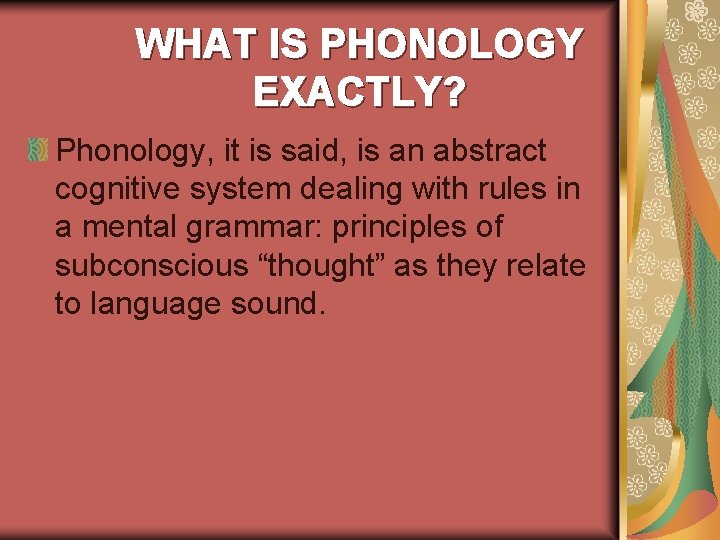 WHAT IS PHONOLOGY EXACTLY? Phonology, it is said, is an abstract cognitive system dealing