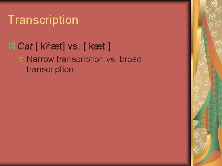 Transcription Cat [ k æt] vs. [ kæt ] Narrow transcription vs. broad transcription