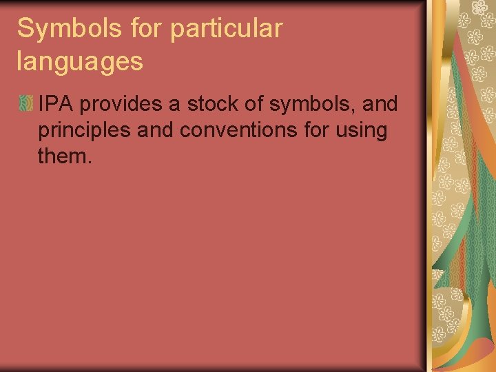 Symbols for particular languages IPA provides a stock of symbols, and principles and conventions