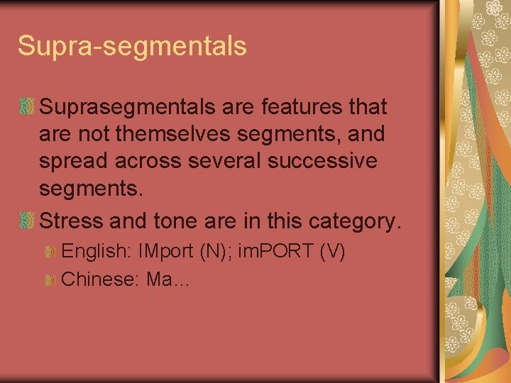 Supra-segmentals Suprasegmentals are features that are not themselves segments, and spread across several successive