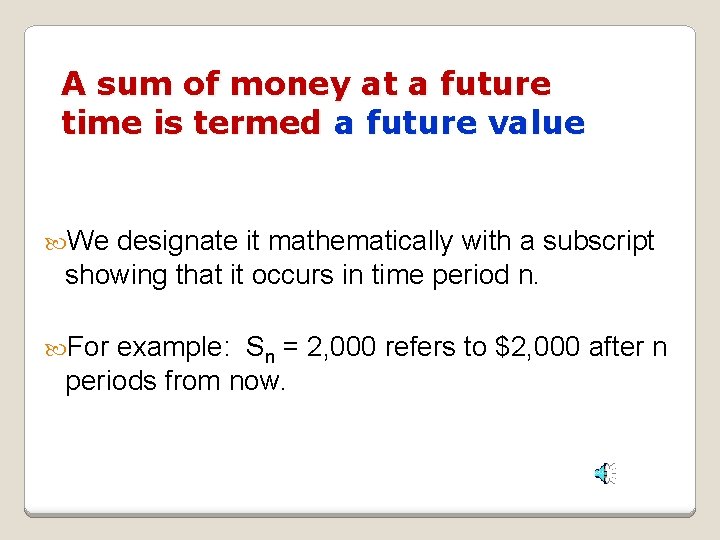 A sum of money at a future time is termed a future value We