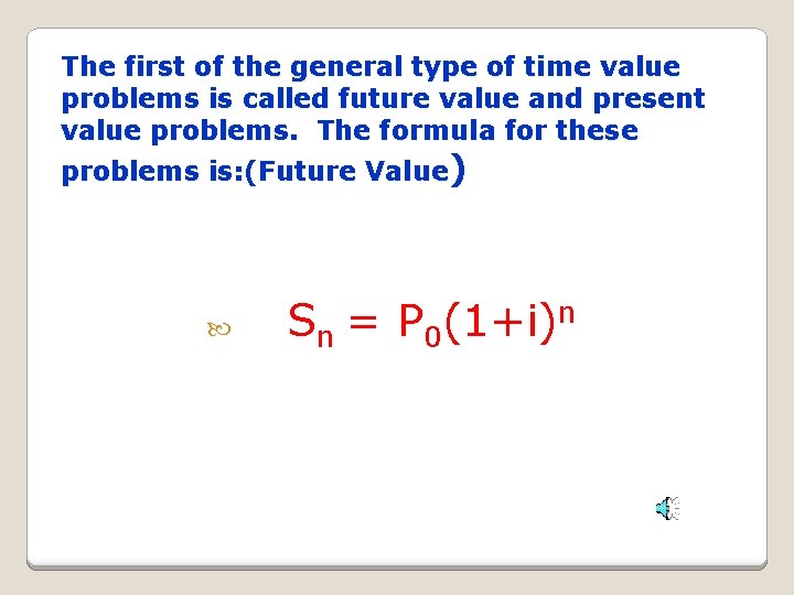 The first of the general type of time value problems is called future value The first of the general type of time value problems is called future value