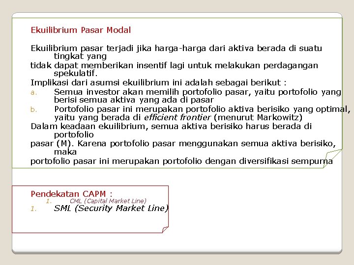 Ekuilibrium Pasar Modal Ekuilibrium pasar terjadi jika harga-harga dari aktiva berada di suatu tingkat Ekuilibrium Pasar Modal Ekuilibrium pasar terjadi jika harga-harga dari aktiva berada di suatu tingkat