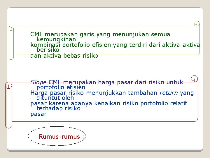 CML merupakan garis yang menunjukan semua kemungkinan kombinasi portofolio efisien yang terdiri dari aktiva-aktiva