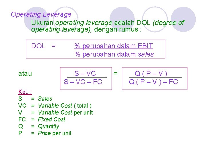 Operating Leverage Ukuran operating leverage adalah DOL (degree of operating leverage), dengan rumus : Operating Leverage Ukuran operating leverage adalah DOL (degree of operating leverage), dengan rumus :
