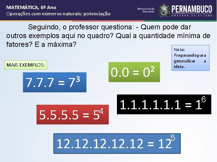 MATEMÁTICA, 6º Ano Operações com números naturais: potenciação Seguindo, o professor questiona: - Quem MATEMÁTICA, 6º Ano Operações com números naturais: potenciação Seguindo, o professor questiona: - Quem