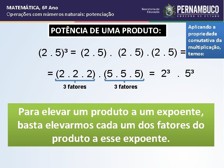 MATEMÁTICA, 6º Ano Operações com números naturais: potenciação POTÊNCIA DE UMA PRODUTO: (2. 5)³ MATEMÁTICA, 6º Ano Operações com números naturais: potenciação POTÊNCIA DE UMA PRODUTO: (2. 5)³