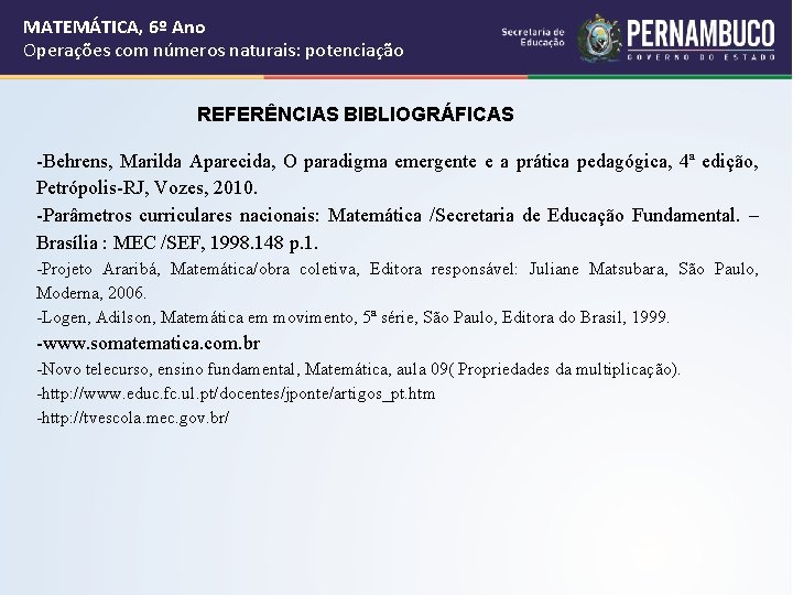 MATEMÁTICA, 6º Ano Operações com números naturais: potenciação REFERÊNCIAS BIBLIOGRÁFICAS -Behrens, Marilda Aparecida, O