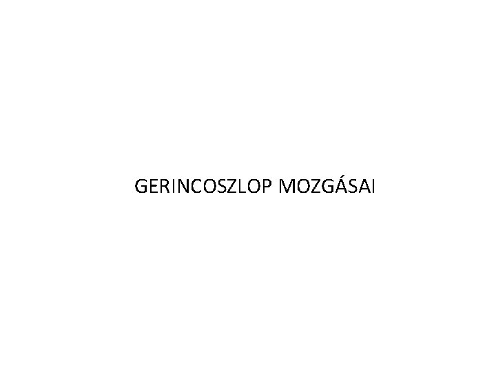 GERINCOSZLOP MOZGÁSAI 