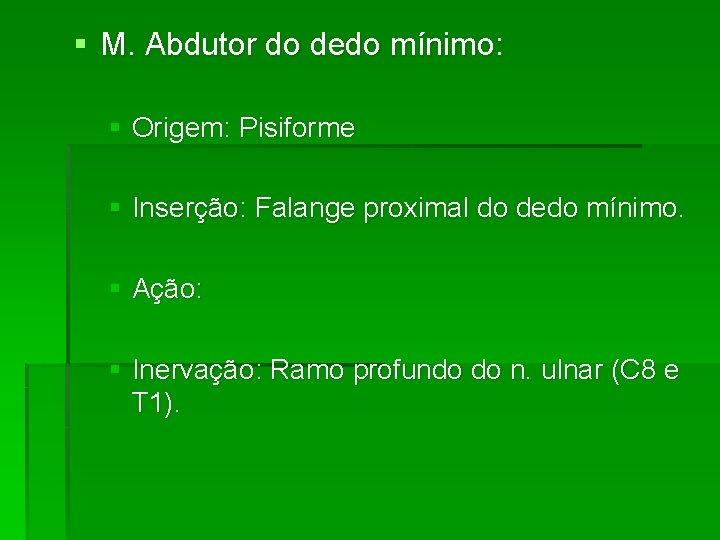 § M. Abdutor do dedo mínimo: § Origem: Pisiforme § Inserção: Falange proximal do