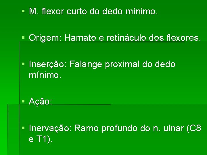 § M. flexor curto do dedo mínimo. § Origem: Hamato e retináculo dos flexores.