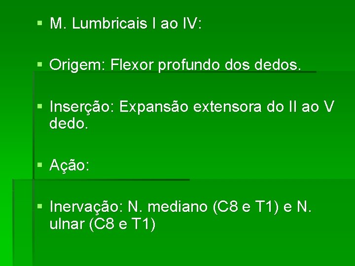 § M. Lumbricais I ao IV: § Origem: Flexor profundo dos dedos. § Inserção: