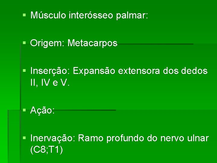 § Músculo interósseo palmar: § Origem: Metacarpos § Inserção: Expansão extensora dos dedos II,