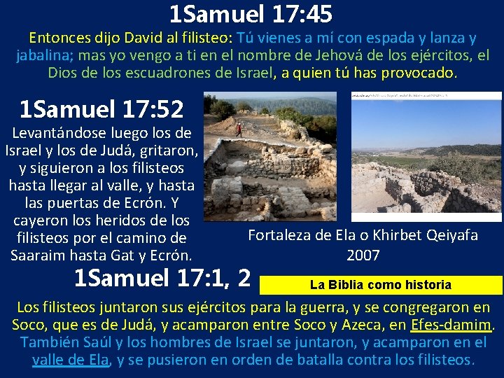 1 Samuel 17: 45 Entonces dijo David al filisteo: Tú vienes a mí con