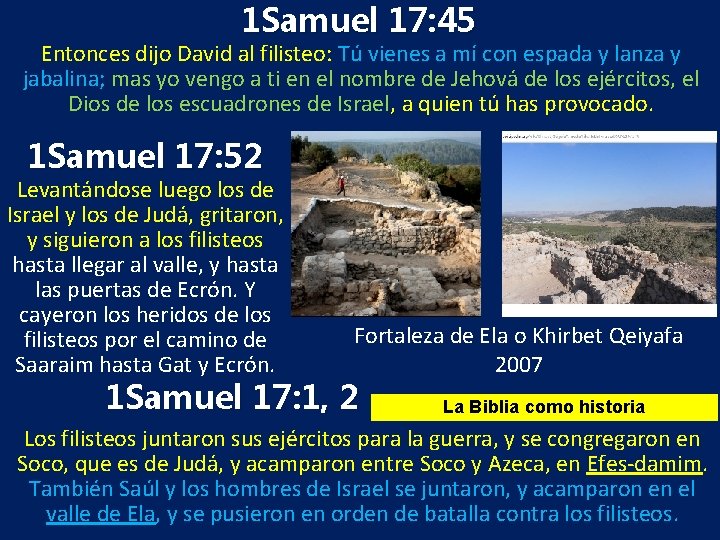 1 Samuel 17: 45 Entonces dijo David al filisteo: Tú vienes a mí con