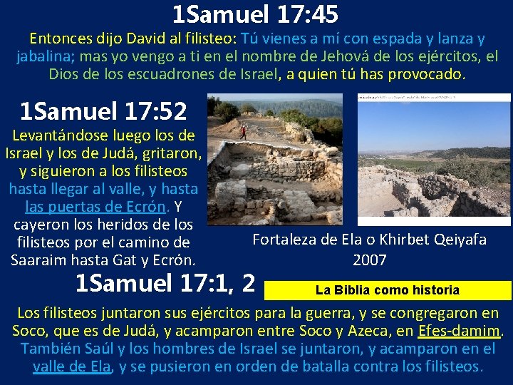 1 Samuel 17: 45 Entonces dijo David al filisteo: Tú vienes a mí con