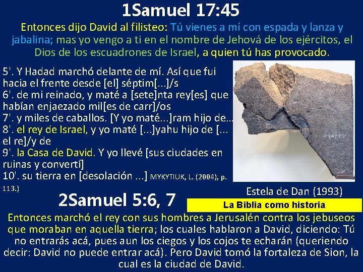 1 Samuel 17: 45 Entonces dijo David al filisteo: Tú vienes a mí con