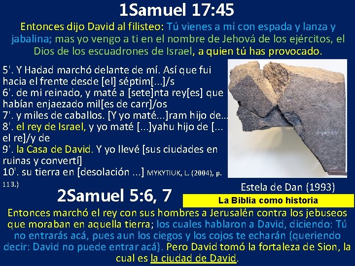 1 Samuel 17: 45 Entonces dijo David al filisteo: Tú vienes a mí con