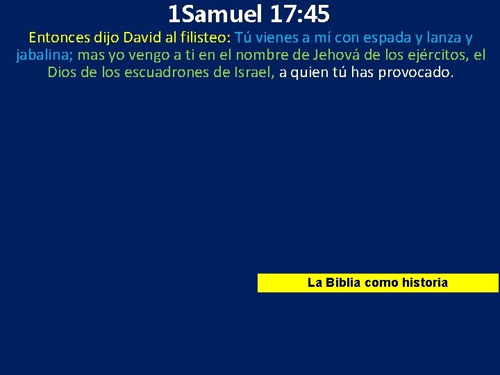 1 Samuel 17: 45 Entonces dijo David al filisteo: Tú vienes a mí con