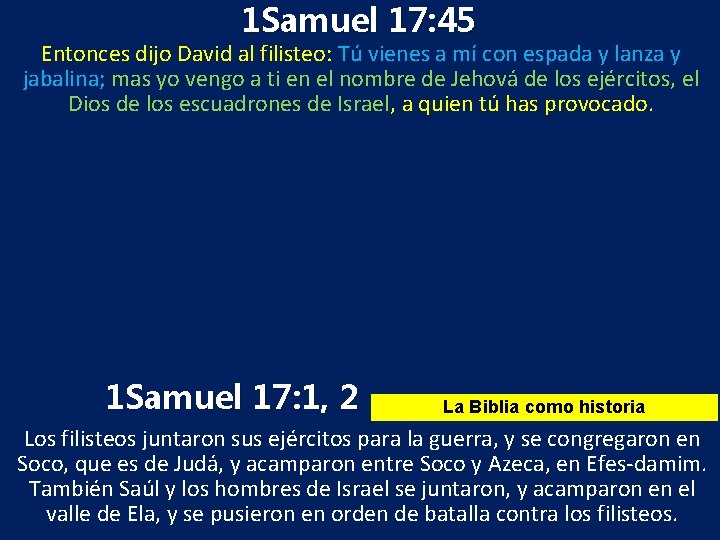 1 Samuel 17: 45 Entonces dijo David al filisteo: Tú vienes a mí con