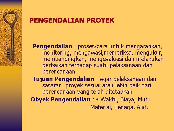 PENGENDALIAN PROYEK Pengendalian : proses/cara untuk mengarahkan, monitoring, mengawasi, memeriksa, mengukur, membandingkan, mengevaluasi dan