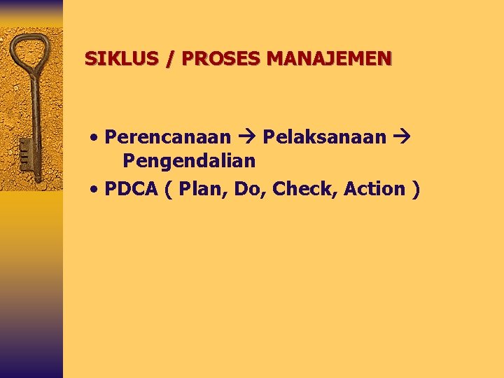 SIKLUS / PROSES MANAJEMEN • Perencanaan Pelaksanaan Pengendalian • PDCA ( Plan, Do, Check,