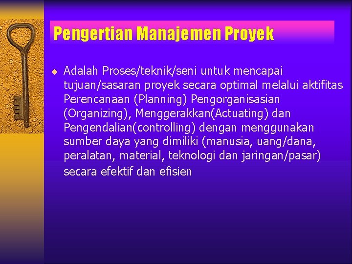 Pengertian Manajemen Proyek ¨ Adalah Proses/teknik/seni untuk mencapai tujuan/sasaran proyek secara optimal melalui aktifitas