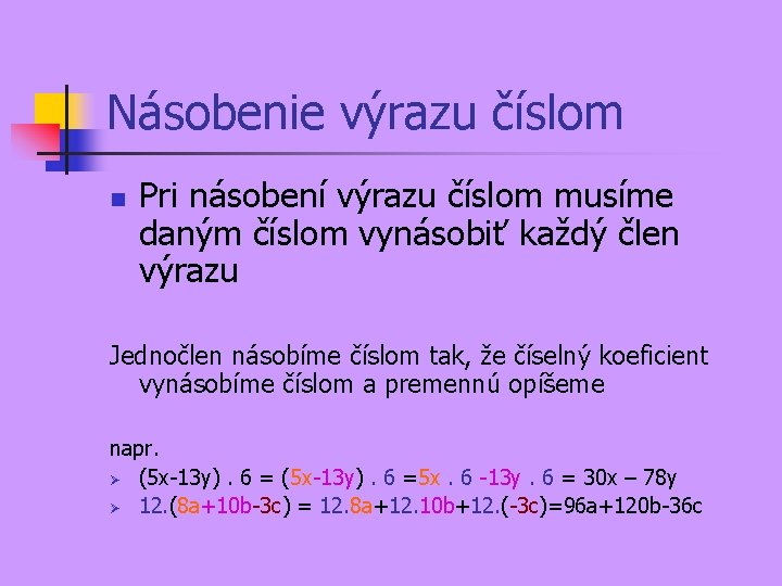 Násobenie výrazu číslom n Pri násobení výrazu číslom musíme daným číslom vynásobiť každý člen Násobenie výrazu číslom n Pri násobení výrazu číslom musíme daným číslom vynásobiť každý člen