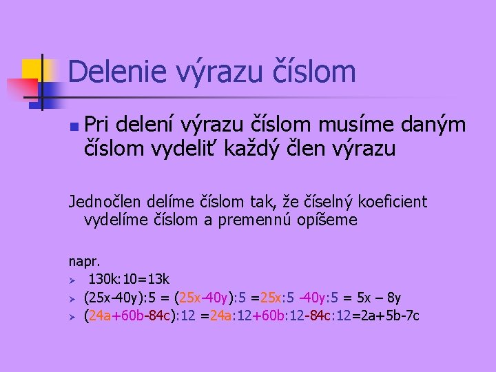 Delenie výrazu číslom n Pri delení výrazu číslom musíme daným číslom vydeliť každý člen Delenie výrazu číslom n Pri delení výrazu číslom musíme daným číslom vydeliť každý člen