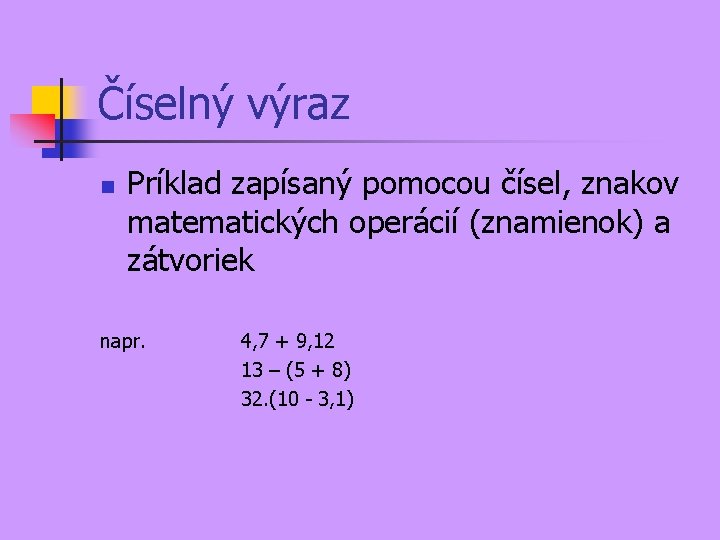 Číselný výraz n Príklad zapísaný pomocou čísel, znakov matematických operácií (znamienok) a zátvoriek napr.