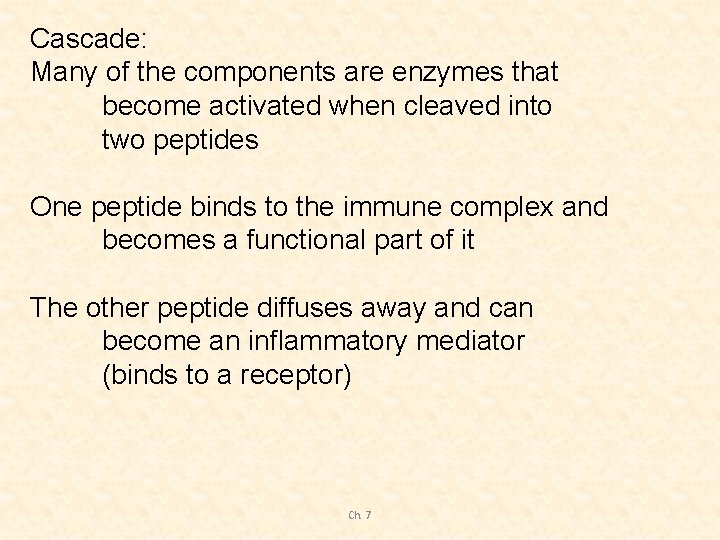 Cascade: Many of the components are enzymes that become activated when cleaved into two