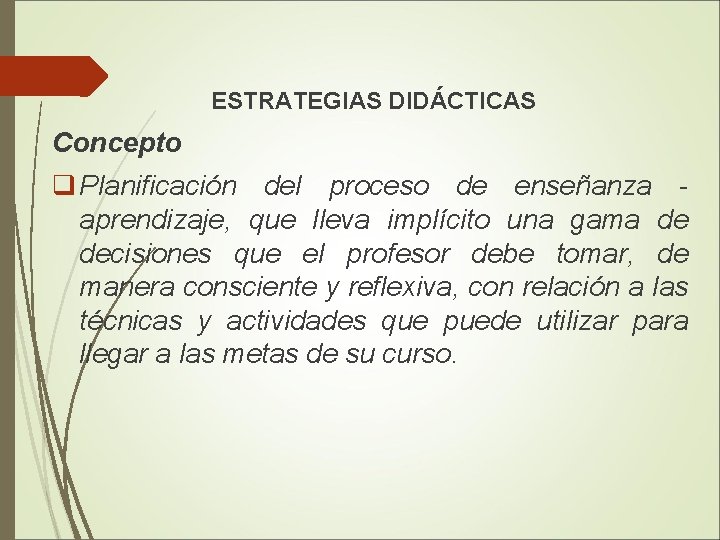 ESTRATEGIAS DIDÁCTICAS Concepto q Planificación del proceso de enseñanza - aprendizaje, que lleva implícito