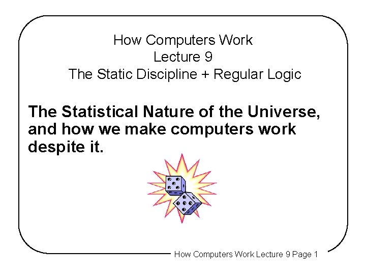 How Computers Work Lecture 9 The Static Discipline + Regular Logic The Statistical Nature How Computers Work Lecture 9 The Static Discipline + Regular Logic The Statistical Nature