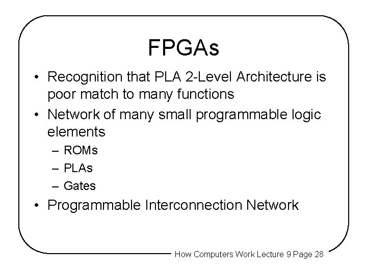 FPGAs • Recognition that PLA 2 -Level Architecture is poor match to many functions FPGAs • Recognition that PLA 2 -Level Architecture is poor match to many functions