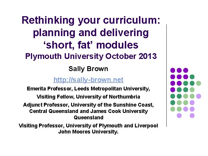 Rethinking your curriculum: planning and delivering ‘short, fat’ modules Plymouth University October 2013 Sally