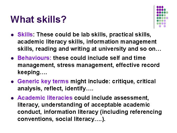 What skills? l Skills: These could be lab skills, practical skills, academic literacy skills,