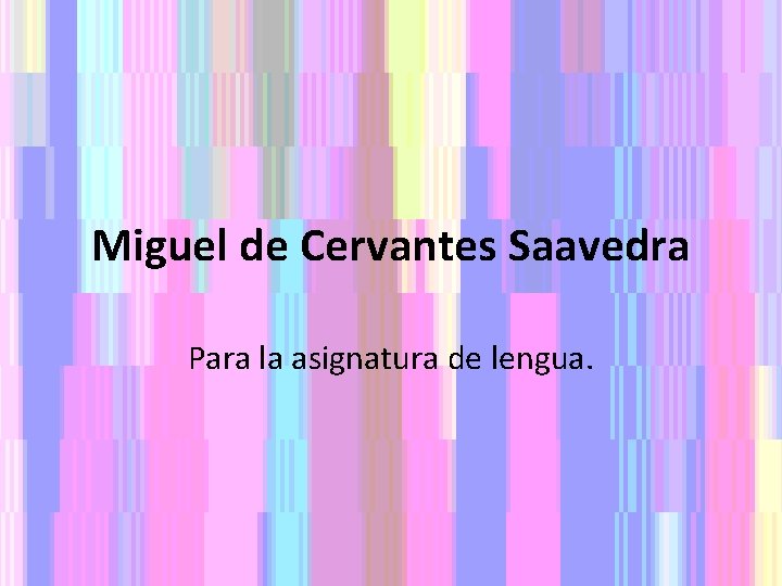 Miguel de Cervantes Saavedra Para la asignatura de lengua. 