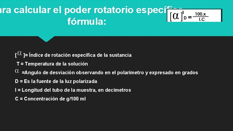 ara calcular el poder rotatorio específico fórmula: [ ]= Índice de rotación especifica de
